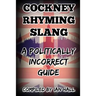 Cockney Rhyming Slang: A Politically Incorrect Guide
