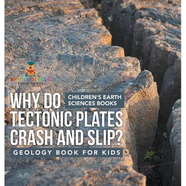 Why Do Tectonic Plates Crash and Slip? Geology Book for Kids Children's Earth Sciences Books
