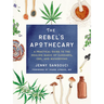 The Rebel's Apothecary: A Practical Guide to the Healing Magic of Cannabis, Cbd, and Mushrooms