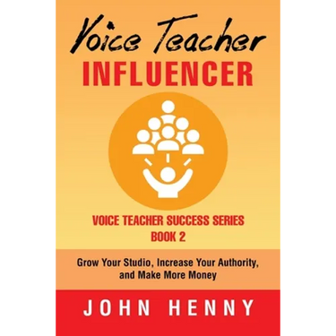 Voice Teacher Influencer: Grow Your Studio, Increase Your Authority, and Make More Money