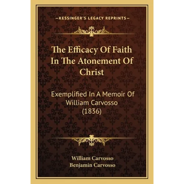 The Efficacy Of Faith In The Atonement Of Christ: Exemplified In A Memoir Of William Carvosso (1836)