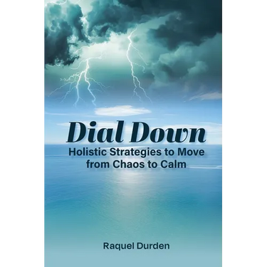 Dial Down: Holistic Strategies to Move from Chaos to Calm