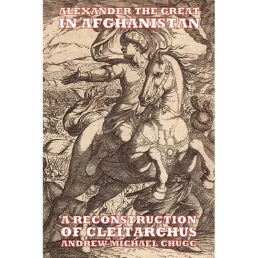 Alexander the Great in Afghanistan: A Reconstruction of Cleitarchus