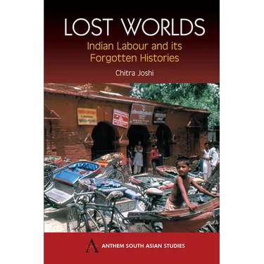 Lost Worlds: Indian Labour and Its Forgotten Histories