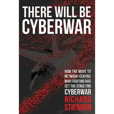 There Will Be Cyberwar: How The Move To Network-Centric War Fighting Has Set The Stage For Cyberwar