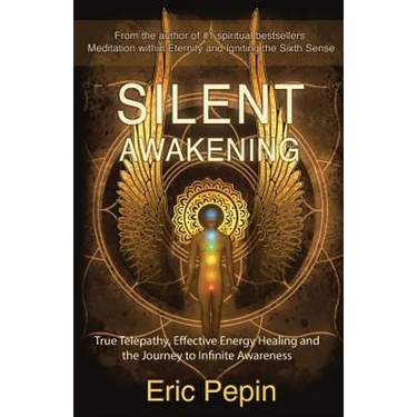 Silent Awakening: True Telepathy, Effective Energy Healing and the Journey to Infinite Awareness