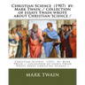 Christian Science (1907) by: Mark Twain ./ collection of essays Twain wrote about Christian Science /