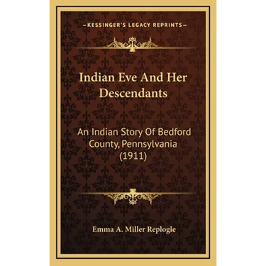 Indian Eve And Her Descendants: An Indian Story Of Bedford County, Pennsylvania (1911)