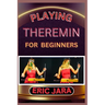 Playing Theremin for Beginners: Complete Procedural Melody Guide To Understand, Learn And Master How To Play Theremin Like A Pro Even With No Former E