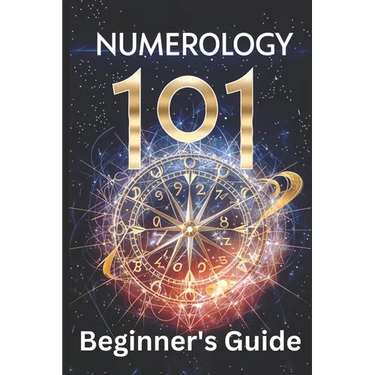 Numerology 101 Beginner's Guide: Crack the Code of Numbers and Transform Your Life with Simple Steps and Easy Wisdom