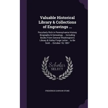 Valuable Historical Library & Collections of Engravings ...: Peculiarly Rich in Pennsylvania History Biography & Genealogy ... Including Books From Ge