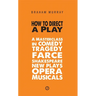 How to Direct a Play: A Masterclass in Comedy, Tragedy, Farce, Shakespeare, New Plays, Opera and Musicals