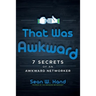 That Was Awkward: 7 Secrets of an Awkward Networker