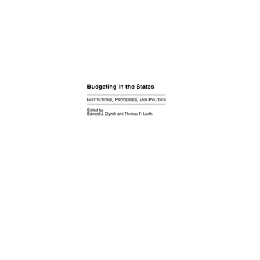 Budgeting in the States: Institutions, Processes, and Politics