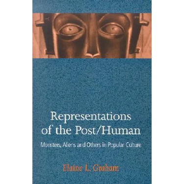 Representations of the Post/Human: Monsters, Aliens and Others in Popular Culture