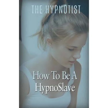 How To Be A HypnoSlave