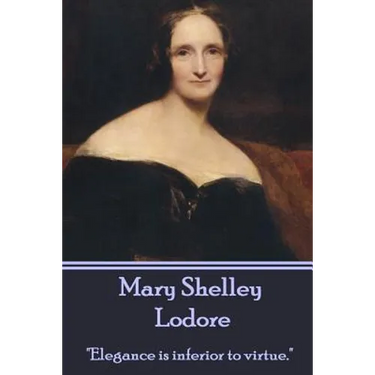 Mary Shelley - Lodore: "Elegance is inferior to virtue."