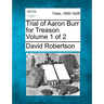 Trial of Aaron Burr for Treason Volume 1 of 2