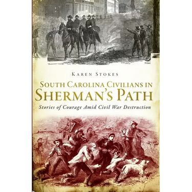 South Carolina Civilians in Sherman's Path: Stories of Courage Amid Civil War Destruction