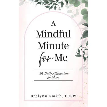 A Mindful Minute for Me: 101 Daily Affirmations for Moms