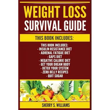 Weight Loss Survival Guide: Insulin Resistance Diet, Adrenal Fatigue Diet, GAPS Diet, Negative Calorie Diet, Get Your Dream Body, Detox Your System, Z