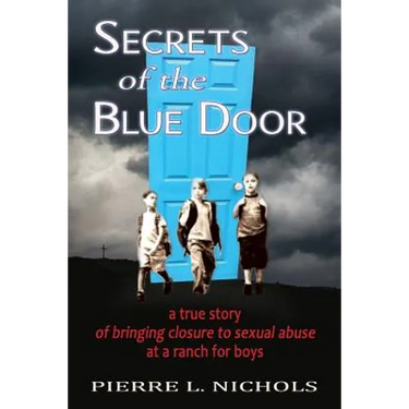 Secrets of the Blue Door: A true story of bringing closure to sexual abuse at a ranch for boys