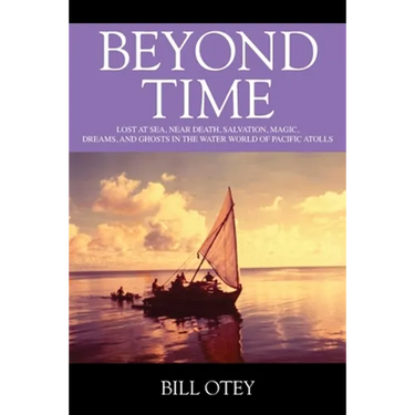 Beyond Time: Lost at Sea, Near Death, Salvation, Magic, Dreams, and Ghosts in the Water World of Pacific Atolls