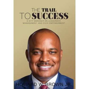 The Trail to Success: A City Manager on Leadership, Management, and Civic Empowerment