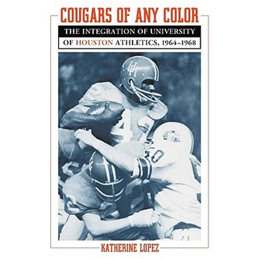 Cougars of Any Color: The Integration of University of Houston Athletics, 1964-1968