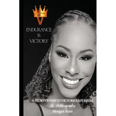Endurance Is Victory: A Story of Pain to Victorious Purpose
