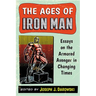 The Ages of Iron Man: Essays on the Armored Avenger in Changing Times
