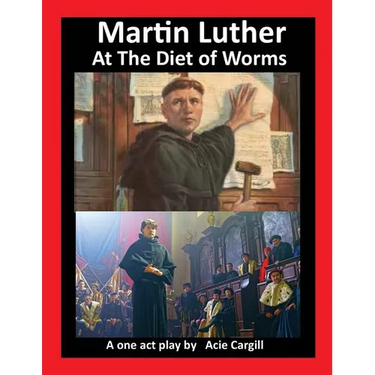 Martin Luther at The Diet of Worms: A One Act Play