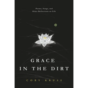 Grace in the Dirt: Poems, Songs, and Other Reflections on Life