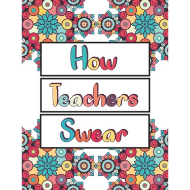 How Teachers Swear: An Adult Coloring Book, Clean Swear Word Teacher Coloring Book