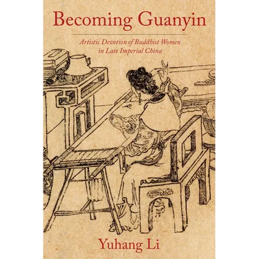 Becoming Guanyin: Artistic Devotion of Buddhist Women in Late Imperial China