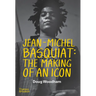 Jean--Michel Basquiat: The Making of an Icon