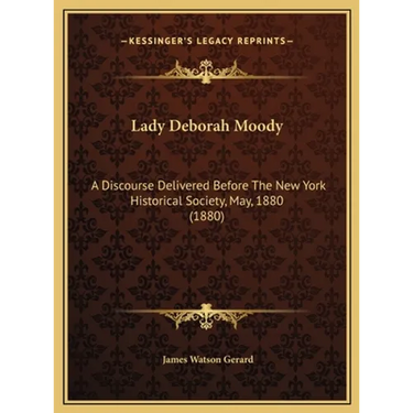 Lady Deborah Moody: A Discourse Delivered Before The New York Historical Society, May, 1880 (1880)