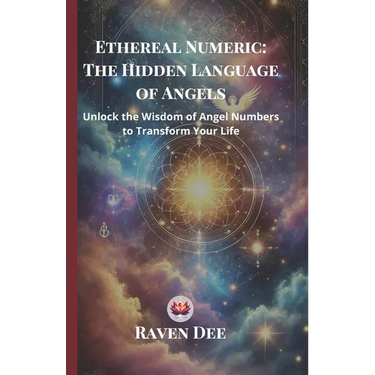 Ethereal Numeric: The Hidden Language of Angels Unlocking Angel Numbers and Their Divine Messages: A Spiritual Guide to Numerology, Synchronicities, a