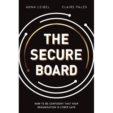 The Secure Board: How To Be Confident That Your Organisation Is Cyber Safe