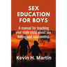 Sex Education for Boys: A manual for teaching your male child about sex, dating and relationship.