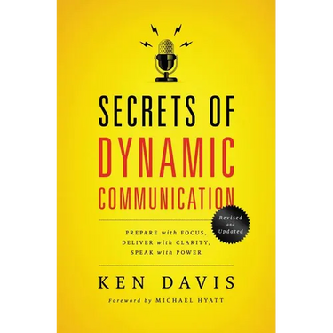 The Secrets of Dynamic Communications: Prepare with Focus, Deliver with Clarity, Speak with Power