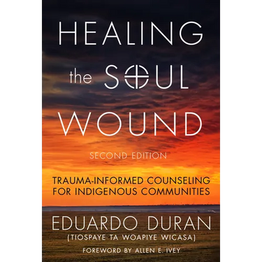 Healing the Soul Wound: Trauma-Informed Counseling for Indigenous Communities