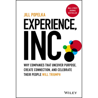 Experience, Inc.: Why Companies That Uncover Purpose, Create Connection, and Celebrate Their People Will Triumph