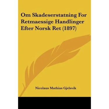 Om Skadeserstatning For Retmaessige Handlinger Efter Norsk Ret (1897)