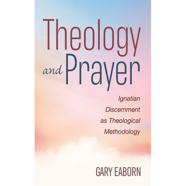 Theology and Prayer: Ignatian Discernment as Theological Methodology