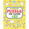 Awesome Puzzles For Clever Kids Ages 6 to 10: fun and challenging activities for smart kids, including mazes, word searches, sudoku, crossword puzzles