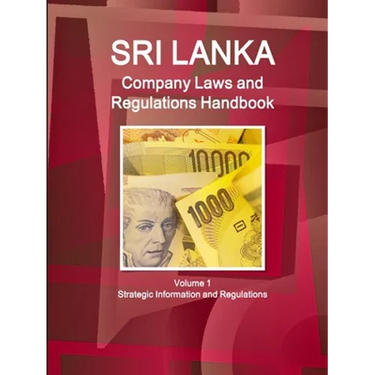 Sri Lanka Company Laws and Regulations Handbook Volume 1 Strategic Information and Regulations