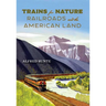 Trains for Nature: Railroads and the American Land