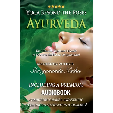 Yoga Beyond the Poses - Ayurveda: The Ultimate Beginner's Guide to Discover the basics of Ayurveda!