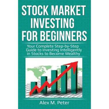Stock Market Investing for Beginners: Your Complete Step-by-Step Guide to Investing Intelligently in Stocks to Become Wealthy